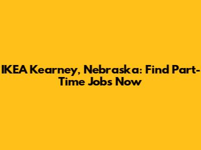 IKEA Kearney, Nebraska: Find Part-Time Jobs Now