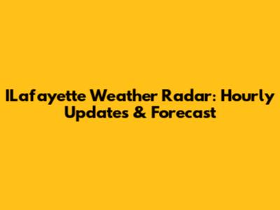 ILafayette Weather Radar: Hourly Updates & Forecast