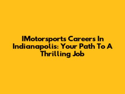 IMotorsports Careers In Indianapolis: Your Path To A Thrilling Job