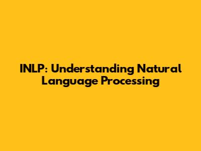 INLP: Understanding Natural Language Processing