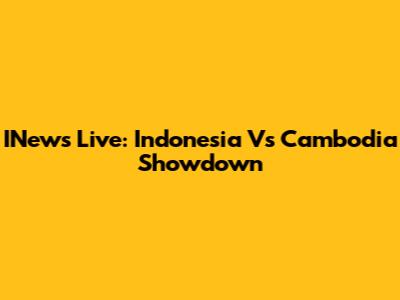 INews Live: Indonesia Vs Cambodia Showdown