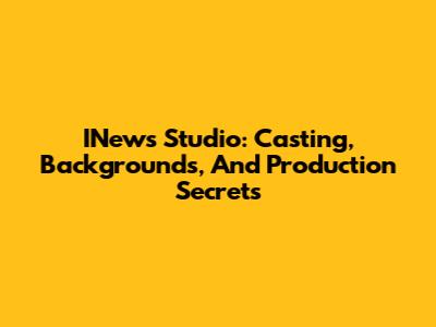INews Studio: Casting, Backgrounds, And Production Secrets