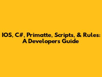 IOS, C#, Primatte, Scripts, & Rules: A Developer's Guide