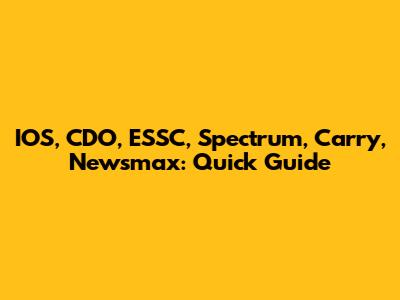 IOS, CDO, ESSC, Spectrum, Carry, Newsmax: Quick Guide