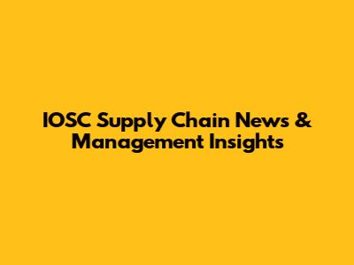 IOSC Supply Chain News & Management Insights