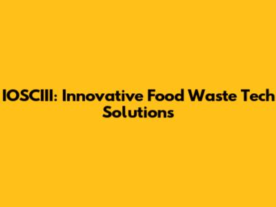 IOSCIII: Innovative Food Waste Tech Solutions