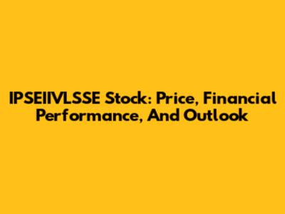 IPSEIIVLSSE Stock: Price, Financial Performance, And Outlook