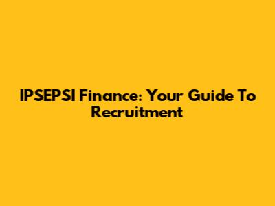 IPSEPSI Finance: Your Guide To Recruitment
