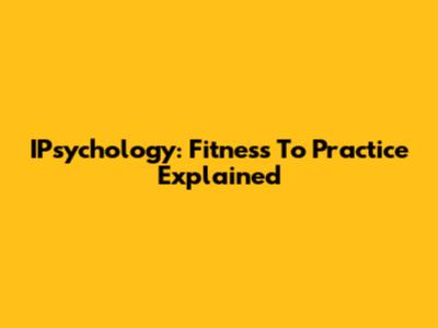 IPsychology: Fitness To Practice Explained