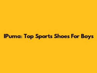IPuma: Top Sports Shoes For Boys