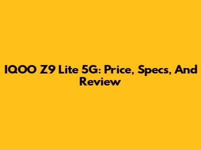 IQOO Z9 Lite 5G: Price, Specs, And Review
