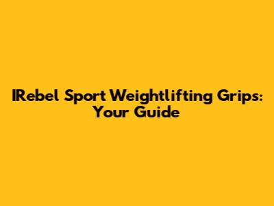 IRebel Sport Weightlifting Grips: Your Guide