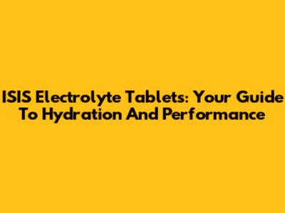 ISIS Electrolyte Tablets: Your Guide To Hydration And Performance