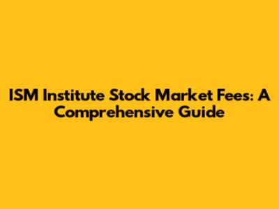 ISM Institute Stock Market Fees: A Comprehensive Guide