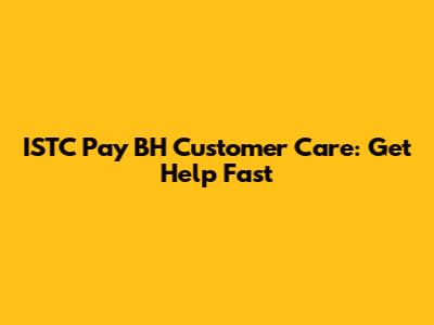 ISTC Pay BH Customer Care: Get Help Fast
