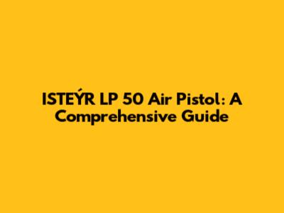 ISTEÝR LP 50 Air Pistol: A Comprehensive Guide