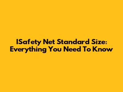 ISafety Net Standard Size: Everything You Need To Know