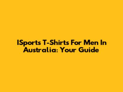 ISports T-Shirts For Men In Australia: Your Guide