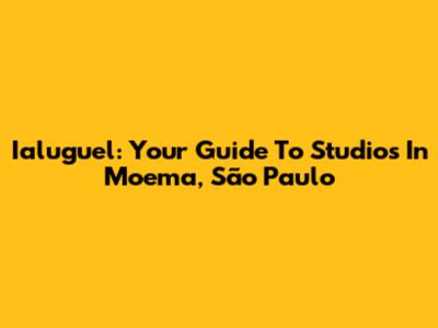Ialuguel: Your Guide To Studios In Moema, São Paulo