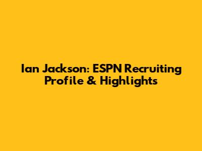 Ian Jackson: ESPN Recruiting Profile & Highlights