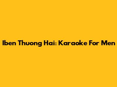 Iben Thuong Hai: Karaoke For Men