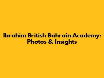 Ibrahim British Bahrain Academy: Photos & Insights
