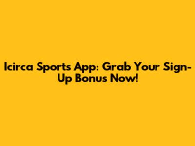 Icirca Sports App: Grab Your Sign-Up Bonus Now!