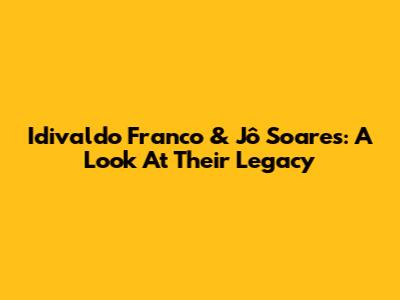 Idivaldo Franco & Jô Soares: A Look At Their Legacy
