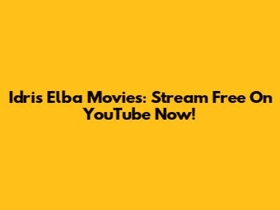 Idris Elba Movies: Stream Free On YouTube Now!