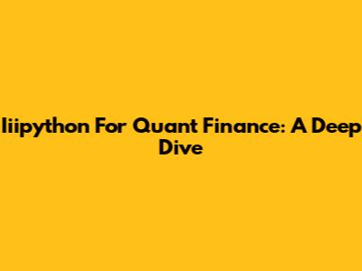 Iiipython For Quant Finance: A Deep Dive