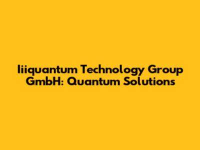 Iiiquantum Technology Group GmbH: Quantum Solutions