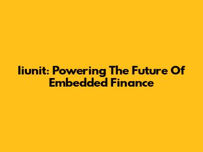 Iiunit: Powering The Future Of Embedded Finance