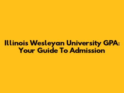 Illinois Wesleyan University GPA: Your Guide To Admission