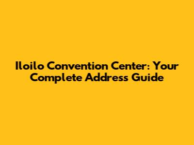 Iloilo Convention Center: Your Complete Address Guide
