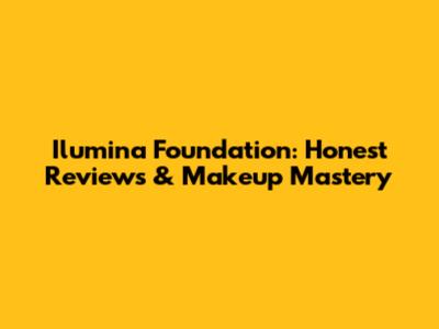 Ilumina Foundation: Honest Reviews & Makeup Mastery