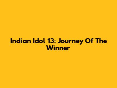 Indian Idol 13: Journey Of The Winner