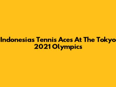 Indonesia's Tennis Aces At The Tokyo 2021 Olympics