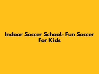 Indoor Soccer School: Fun Soccer For Kids