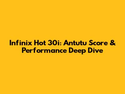 Infinix Hot 30i: Antutu Score & Performance Deep Dive
