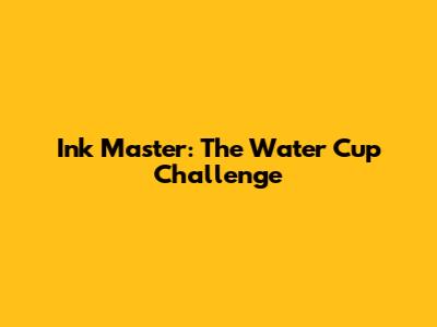 Ink Master: The Water Cup Challenge
