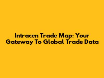 Intracen Trade Map: Your Gateway To Global Trade Data
