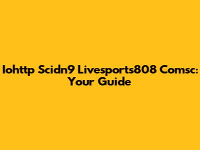 Iohttp Scidn9 Livesports808 Comsc: Your Guide