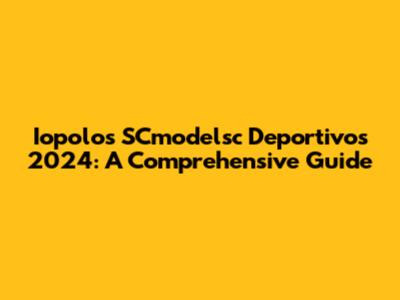 Iopolos SCmodelsc Deportivos 2024: A Comprehensive Guide