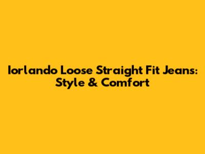 Iorlando Loose Straight Fit Jeans: Style & Comfort