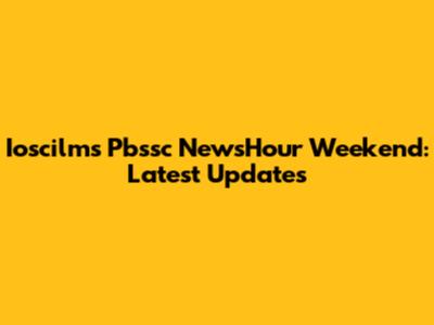Ioscilms Pbssc NewsHour Weekend: Latest Updates