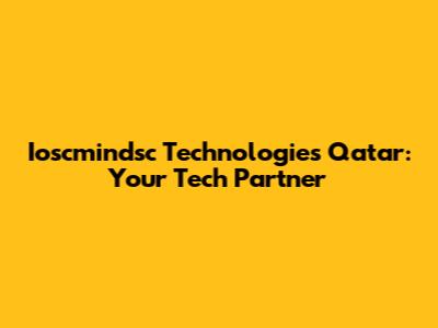 Ioscmindsc Technologies Qatar: Your Tech Partner
