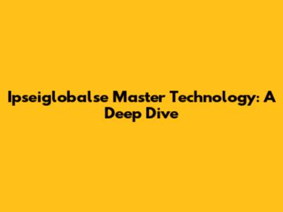 Ipseiglobalse Master Technology: A Deep Dive