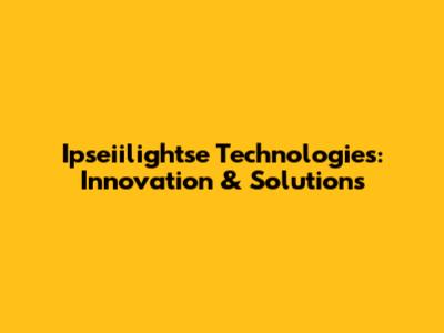 Ipseiilightse Technologies: Innovation & Solutions