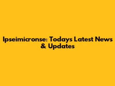 Ipseimicronse: Today's Latest News & Updates
