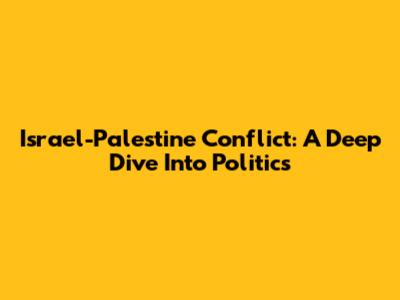Israel-Palestine Conflict: A Deep Dive Into Politics